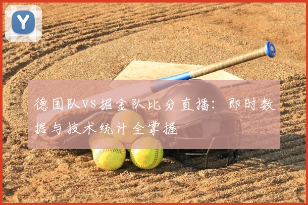 德国队vs掘金队比分直播：即时数据与技术统计全掌握