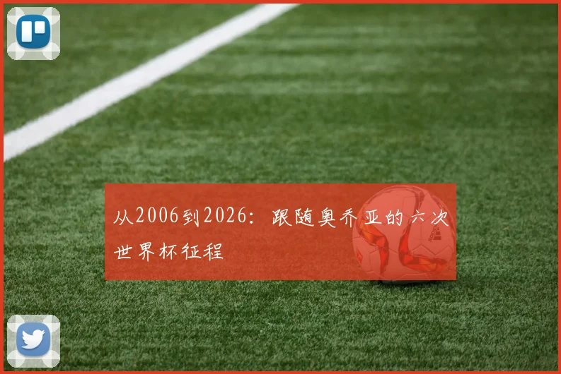 从2006到2026：跟随奥乔亚的六次世界杯征程